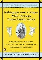 Heidegger And A Hippo Walk Through Those Pearly Gates: Using Philosophy (and Jokes!) to Explore Life, Death, the Afterlife, and Everything in Betweeen - Thomas Cathcart,Daniel Klein - cover