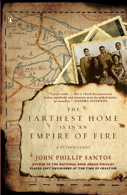The Farthest Home Is in an Empire of Fire: A Tejano Elegy - John Phillip Santos - cover
