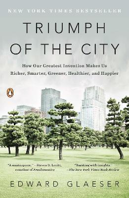 Triumph of the City: How Our Greatest Invention Makes Us Richer, Smarter, Greener, Healthier, and Happier - Edward Glaeser - cover