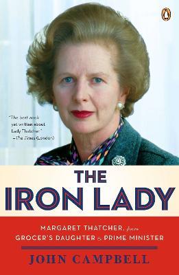 The Iron Lady: Margaret Thatcher, from Grocer's Daughter to Prime Minister - John Campbell - cover