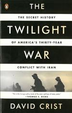 The Twilight War: The Secret History of America's Thirty-Year Conflict with Iran