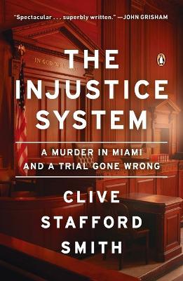 The Injustice System: A Murder in Miami and a Trial Gone Wrong - Clive Stafford Smith - cover