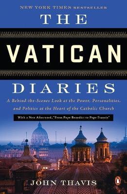 The Vatican Diaries: A Behind-the-Scenes Look at the Power, Personalities, and Politics at the Heart of the Catholic Church - John Thavis - cover