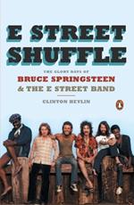 E Street Shuffle: The Glory Days of Bruce Springsteen and the E Street Band