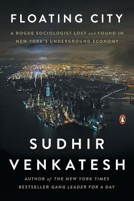 Floating City: A Rogue Sociologist Lost and Found in New York's Underground Economy - Sudhir Venkatesh - cover