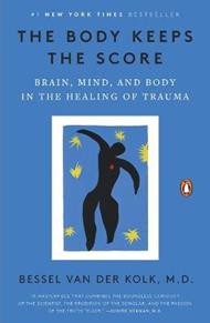 The Body Keeps the Score: Brain, Mind, and Body in the Healing of Trauma