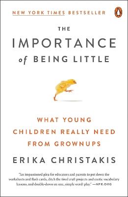 The Importance of Being Little: What Young Children Really Need from Grownups - Erika Christakis - cover