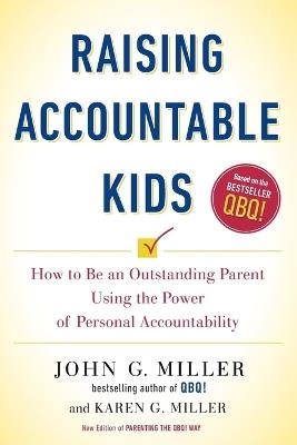 Raising Accountable Kids: How to be an Outstanding Parent Using the Power of Personal Accountability - John G. Miller,Karen G. Miller - cover