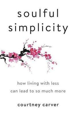 Soulful Simplicity: How Living with Less Can Lead to So Much More - Courtney Carver - cover