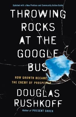 Throwing Rocks at the Google Bus: How Growth Became the Enemy of Prosperity - Douglas Rushkoff - cover