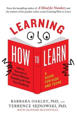 Learning How to Learn: How to Succeed in School without Spending All Your Time Studying: a Guide for Kids and Teens - Barbara Oakley,Terrence Sejnowski,Alistair McConville - cover