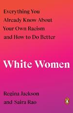 White Women: Everything You Already Know About Your Own Racism and How to Do Better