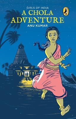 A Chola Adventure: Girls Of India - Kumar, Anu,Sunila Gupte - cover