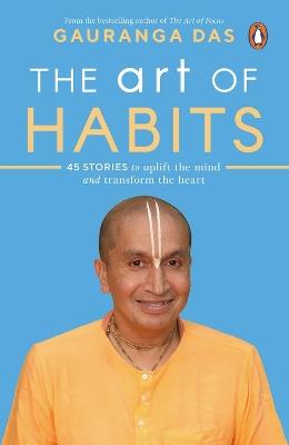 The Art of Habits: 40 Stories to Uplift the Mind and Transform the Heart - Gauranga Das - cover