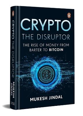 Crypto the Disruptor: Rise of Money from Barter to Bitcoin - Mukesh Jindal - cover