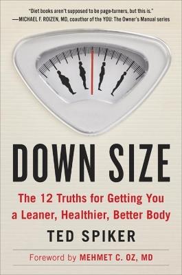 Down Size: The 12 Truths for Getting You a Leaner, Healthier, Better Body - Ted Spiker - cover