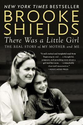 There Was A Little Girl: The Real Story of My Mother and Me - Brooke Shields - cover