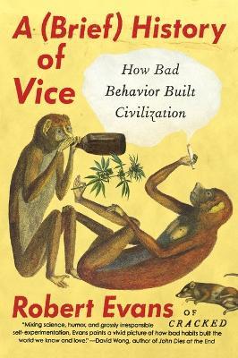 A Brief History of Vice: How Bad Behavior Built Civilization - Robert Evans - cover