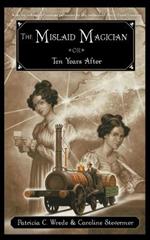 The Mislaid Magician or Ten Years After: Being the Private Correspondence Between Two Prominent Familiesregarding a Scandal Touching the Highest Levels of Government and Thesecurity of the Realm