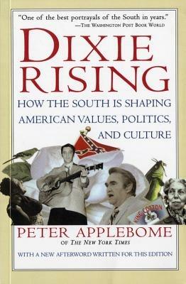 Dixie Rising: How the South Is Shaping American Values, Politics, and Culture - Peter Applebome - cover