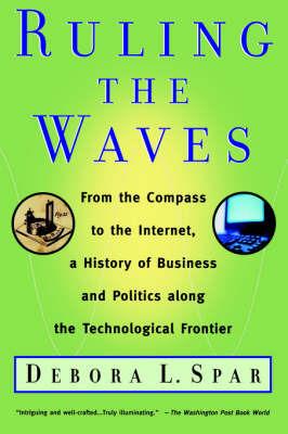 Ruling the Waves: Cycles of Discovery, Chaos, and Wealth from the Compass to the Internet - Debora L Spar - cover