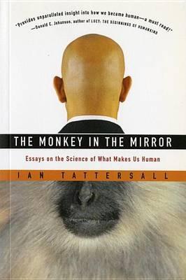 The Monkey in the Mirror: Essays on the Science of What Makes Us Human - Ian Tattersall - cover