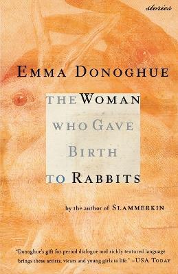 The Woman Who Gave Birth to Rabbits: Stories - Emma Donoghue - cover
