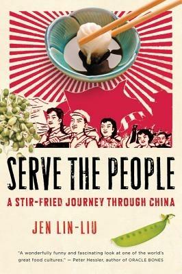 Serve the People: A Stir-Fried Journey Through China - Jen Lin-Liu - cover