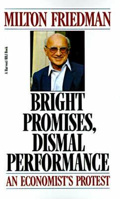 Bright Promises, Dismal Performance: An Economist's Protest - Milton Friedman - cover