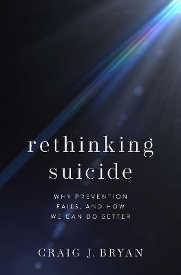 Rethinking Suicide: Why Prevention Fails, and How We Can Do Better - Craig J. Bryan - cover