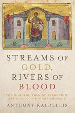 Streams of Gold, Rivers of Blood: The Rise and Fall of Byzantium, 955 A.D. to the First Crusade