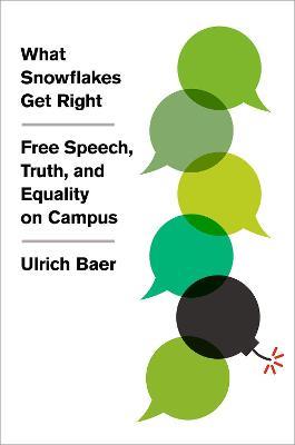What Snowflakes Get Right: Free Speech, Truth, and Equality on Campus - Ulrich Baer - cover