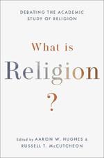 What Is Religion?: Debating the Academic Study of Religion