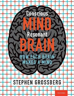 Conscious Mind, Resonant Brain: How Each Brain Makes a Mind - Stephen Grossberg - cover