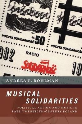 Musical Solidarities: Political Action and Music in Late Twentieth-Century Poland - Andrea F. Bohlman - cover