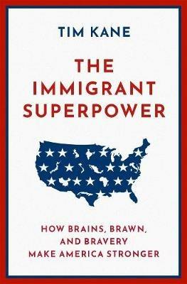 The Immigrant Superpower: How Brains, Brawn, and Bravery Make America Stronger - Tim Kane - cover