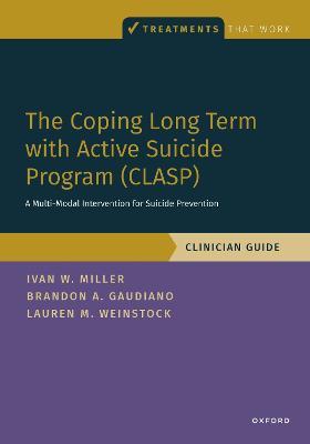 The Coping Long Term with Active Suicide Program (CLASP): A Multi-Modal Intervention for Suicide Prevention - Ivan Miller,Brandon Gaudiano,Lauren Weinstock - cover