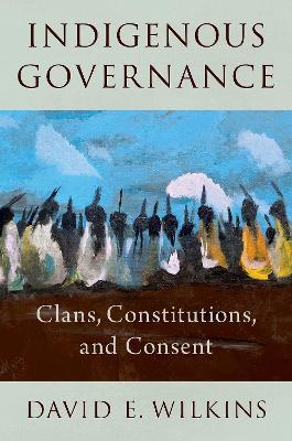 Indigenous Governance: Clans, Constitutions, and Consent - David E. Wilkins - cover