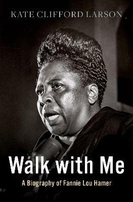 Walk with Me: A Biography of Fannie Lou Hamer - Kate Clifford Larson - cover