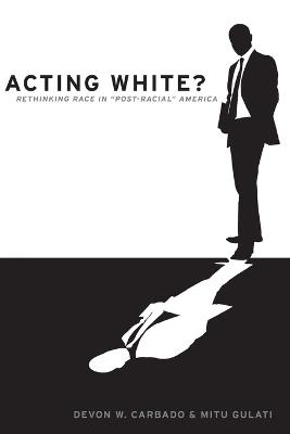 Acting White?: Rethinking Race in Post-Racial America - Devon W. Carbado,Mitu Gulati - cover