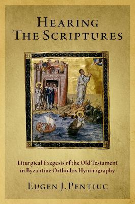 Hearing the Scriptures: Liturgical Exegesis of the Old Testament in Byzantine Orthodox Hymnography - Eugen J. Pentiuc - cover