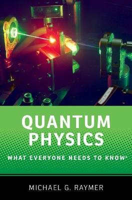 Quantum Physics: What Everyone Needs to Know® - Michael Raymer - cover