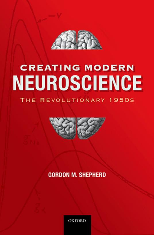 Creating Modern Neuroscience: The Revolutionary 1950s