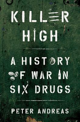 Killer High: A History of War in Six Drugs - Peter Andreas - cover