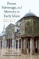 Power, Patronage, and Memory in Early Islam - cover