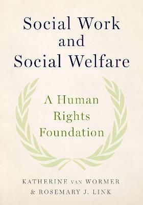 Social Work and Social Welfare: A Human Rights Foundation - Katherine van Wormer,Rosemary J. Link - cover