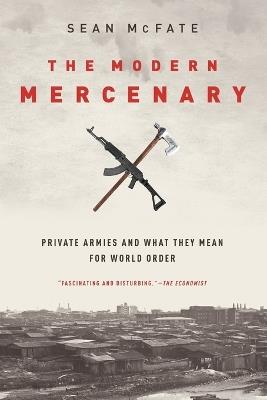 The Modern Mercenary: Private Armies and What They Mean for World Order - Sean McFate - cover