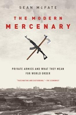 The Modern Mercenary: Private Armies and What They Mean for World Order - Sean McFate - cover