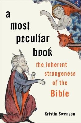 A Most Peculiar Book: The Inherent Strangeness of the Bible - Kristin Swenson - cover