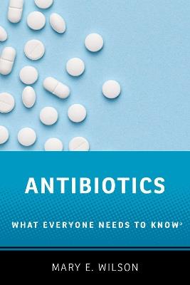 Antibiotics: What Everyone Needs to Know® - Mary E. Wilson - cover